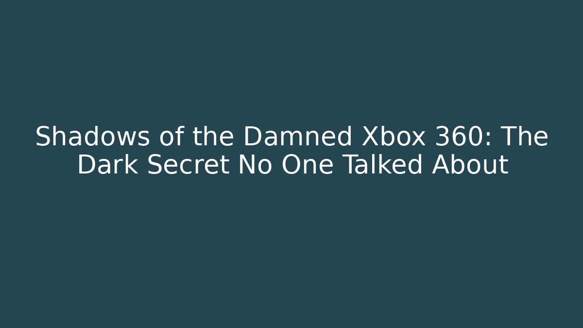 Shadows of the Damned Xbox 360: The Dark Secret No One Talked About
