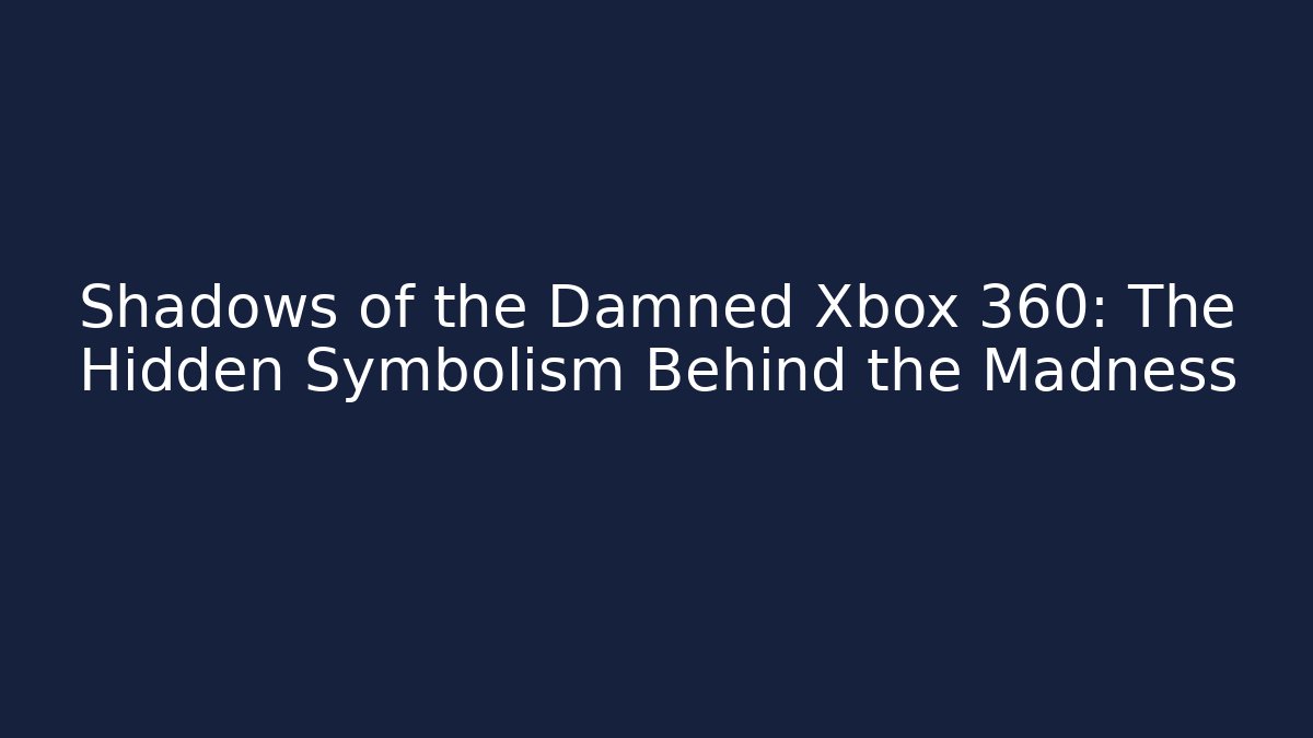 Shadows of the Damned Xbox 360: The Hidden Symbolism Behind the Madness