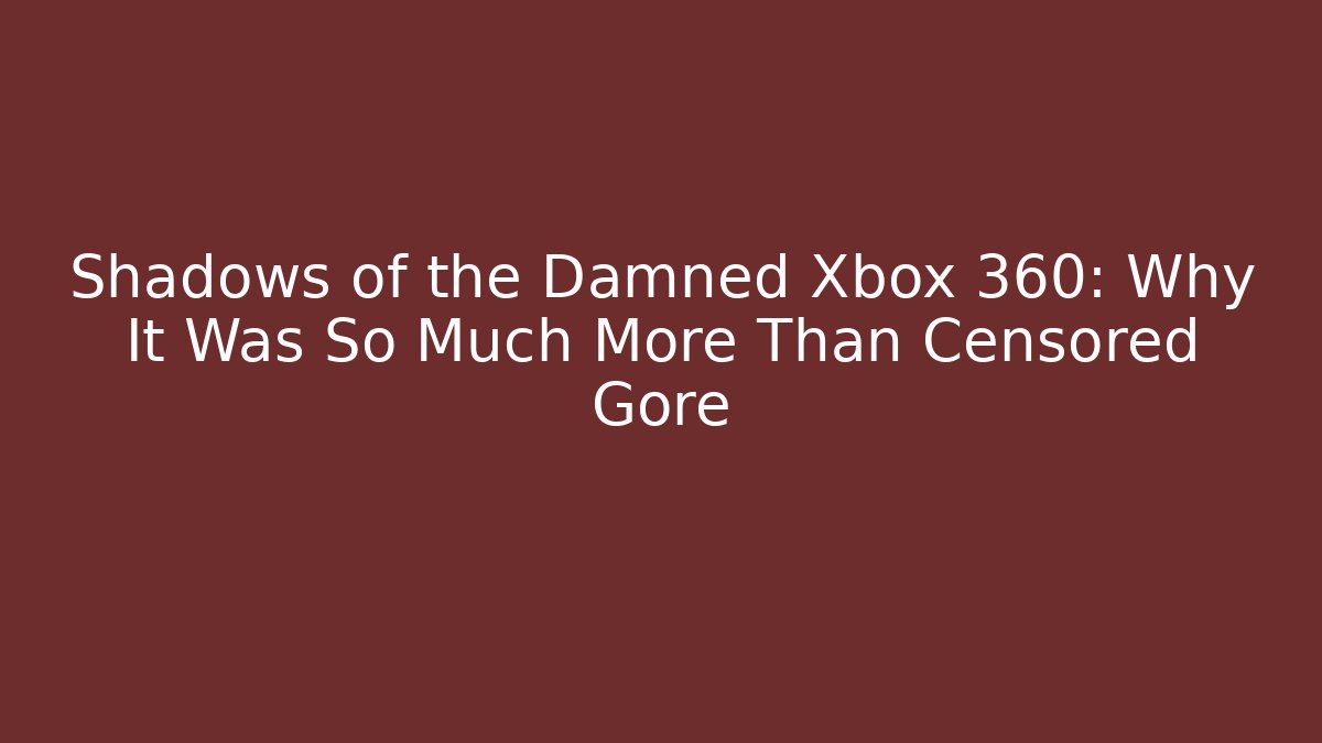 Shadows of the Damned Xbox 360: Why It Was So Much More Than Censored Gore