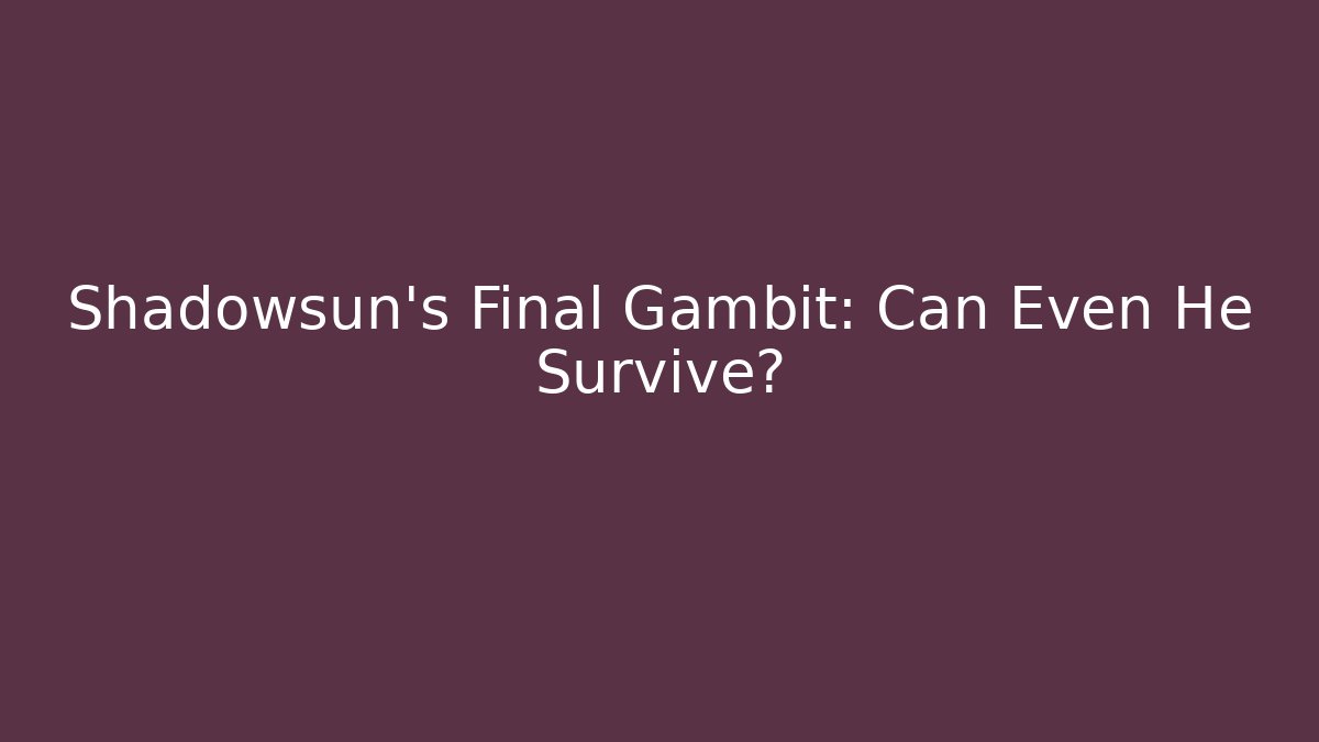 Shadowsun's Final Gambit: Can Even He Survive? - Smart Esu