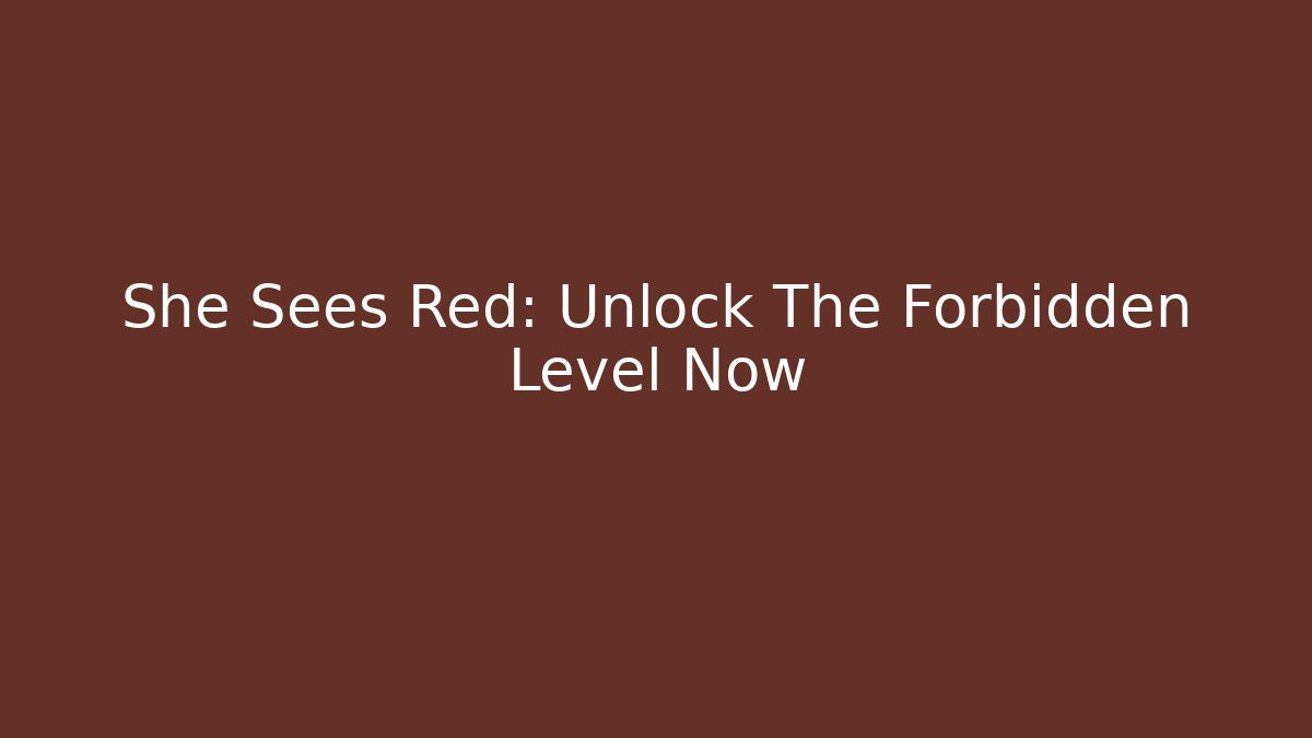 She Sees Red: Unlock The Forbidden Level Now