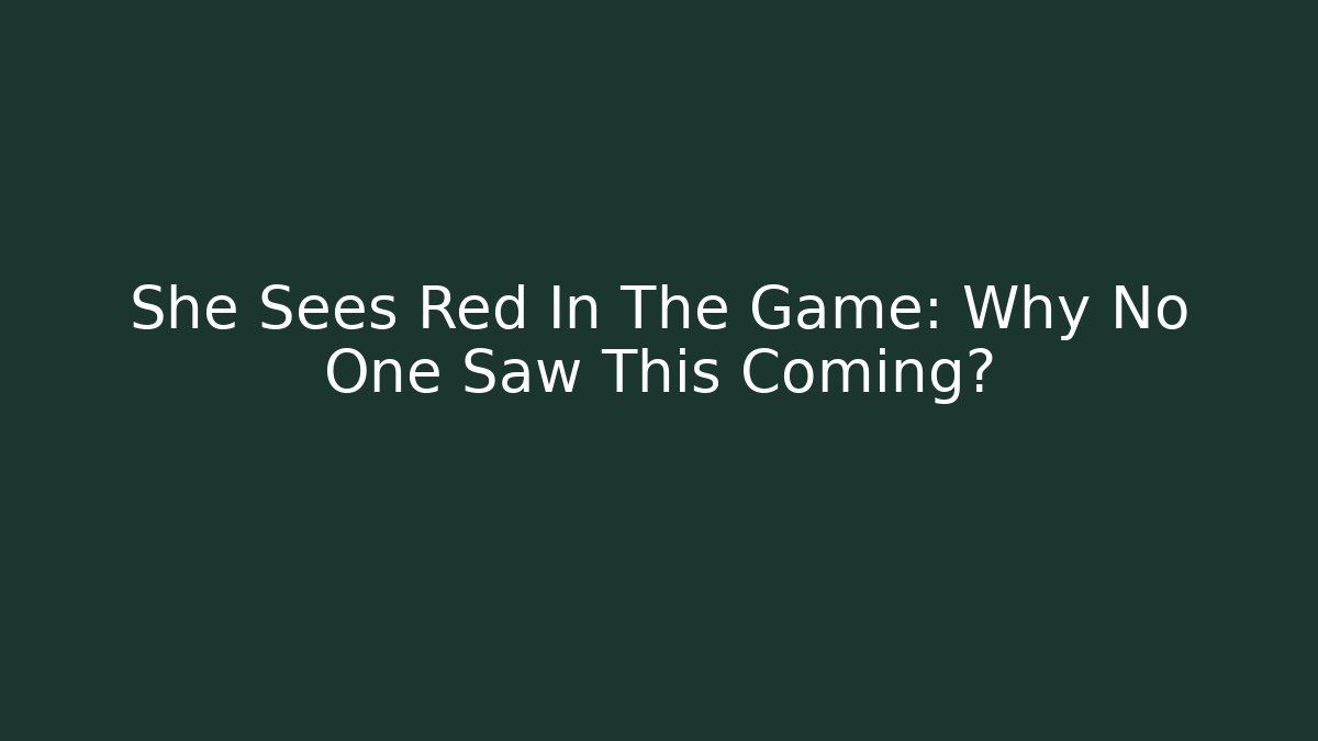 She Sees Red In The Game: Why No One Saw This Coming?