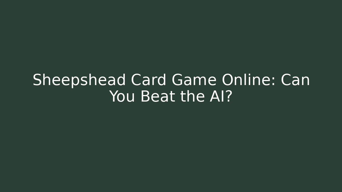 Sheepshead Card Game Online: Can You Beat the AI?