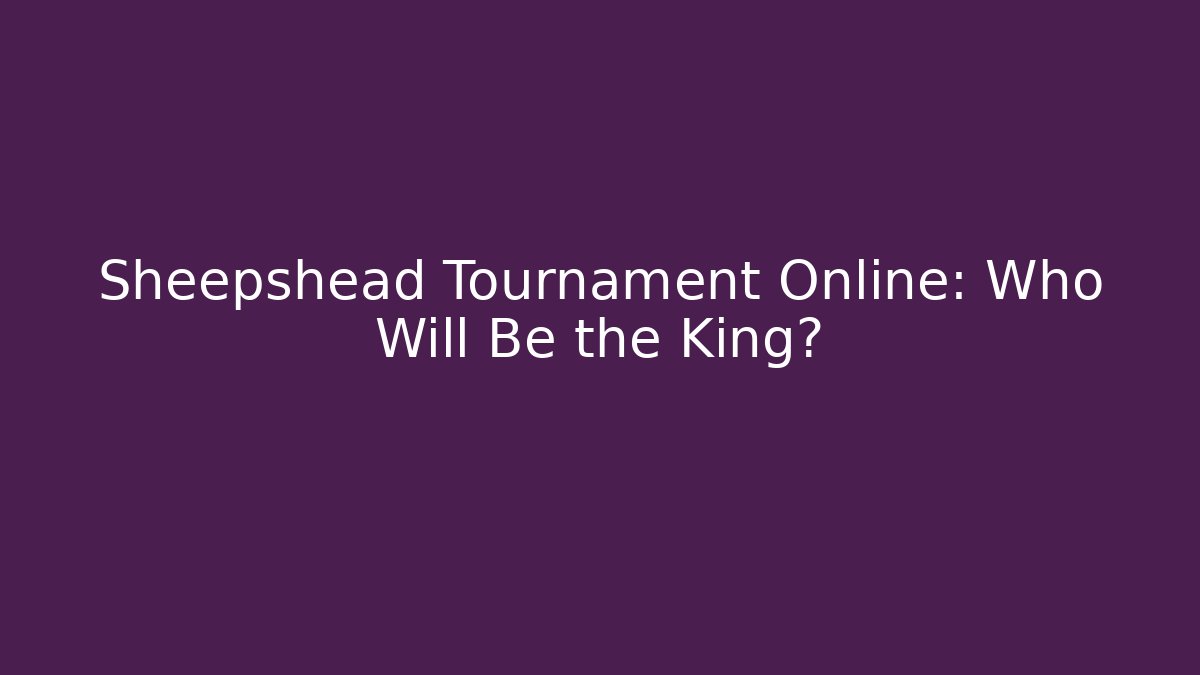 Sheepshead Tournament Online: Who Will Be the King?