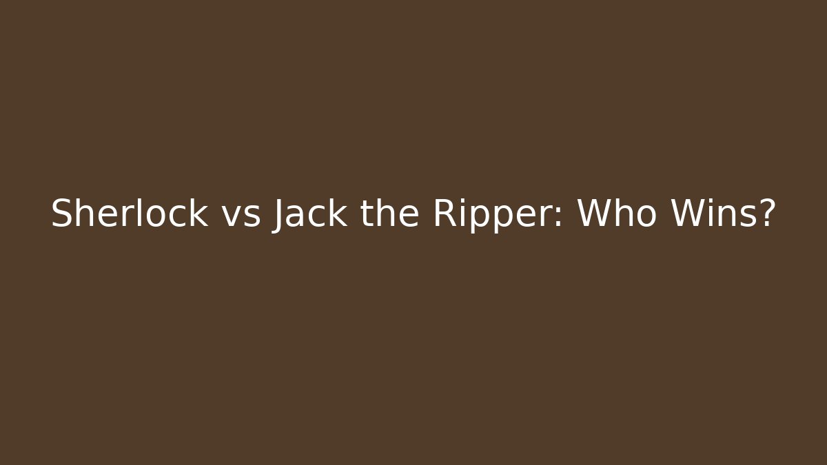 Sherlock vs Jack the Ripper: Who Wins?