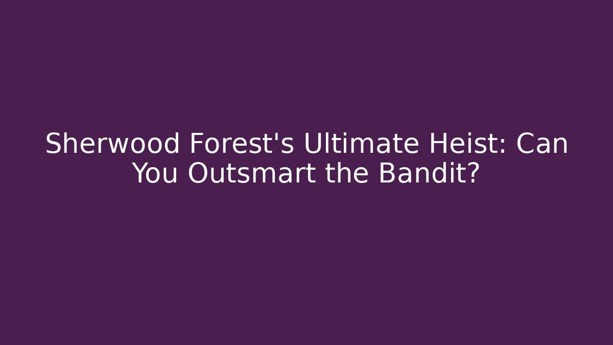 Sherwood Forest's Ultimate Heist: Can You Outsmart the Bandit?