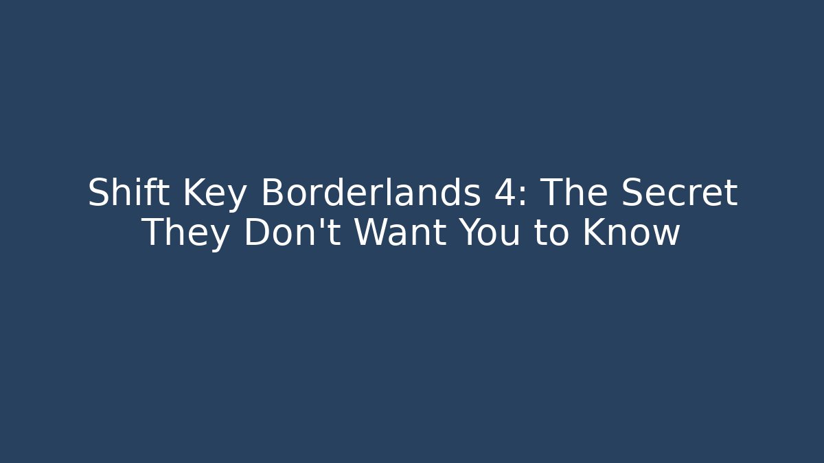 Shift Key Borderlands 4: The Secret They Don't Want You to Know