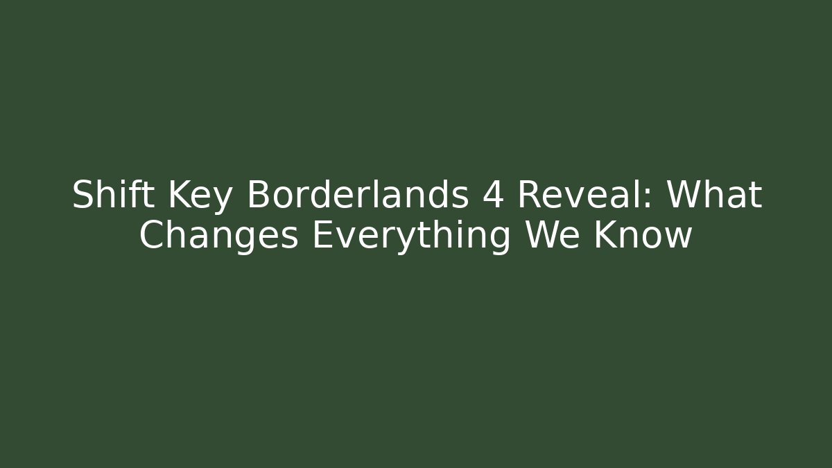 Shift Key Borderlands 4 Reveal: What Changes Everything We Know