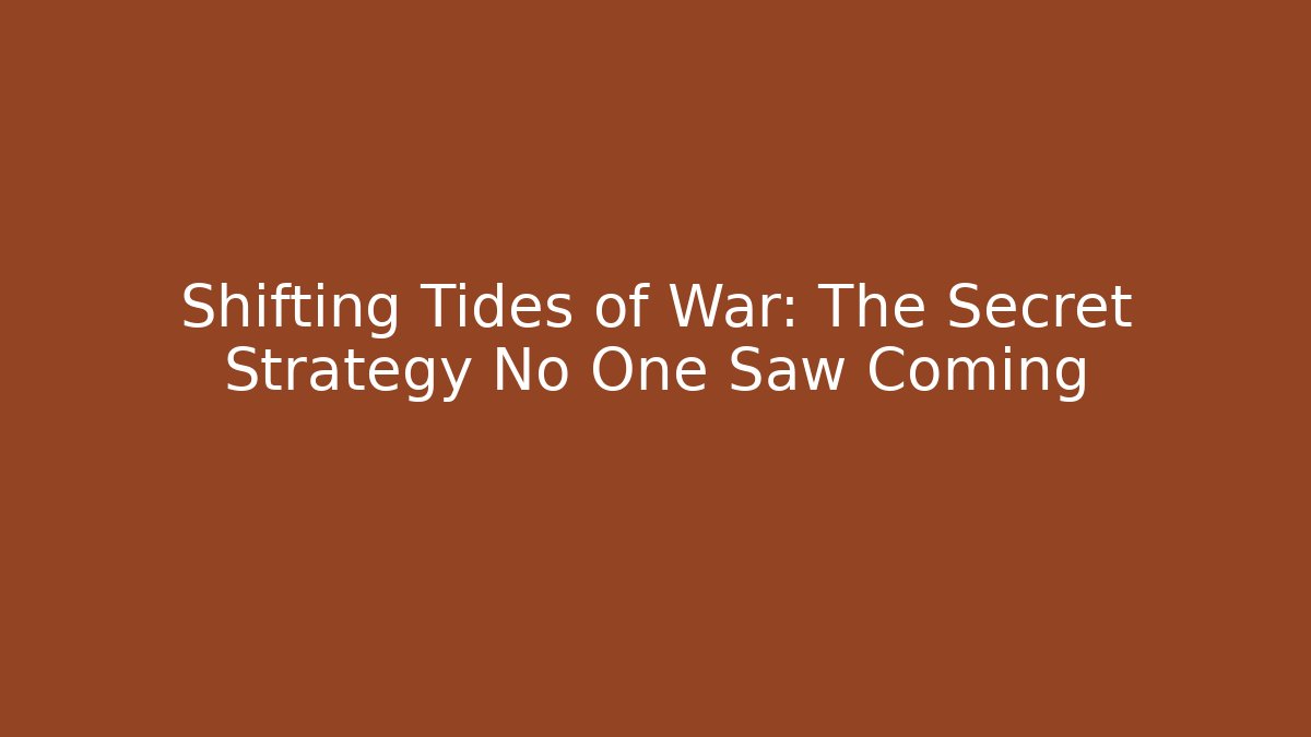 Shifting Tides of War: The Secret Strategy No One Saw Coming