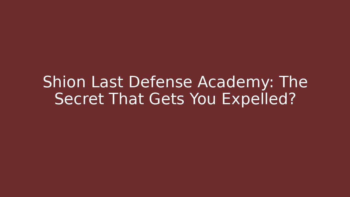 Shion Last Defense Academy: The Secret That Gets You Expelled?