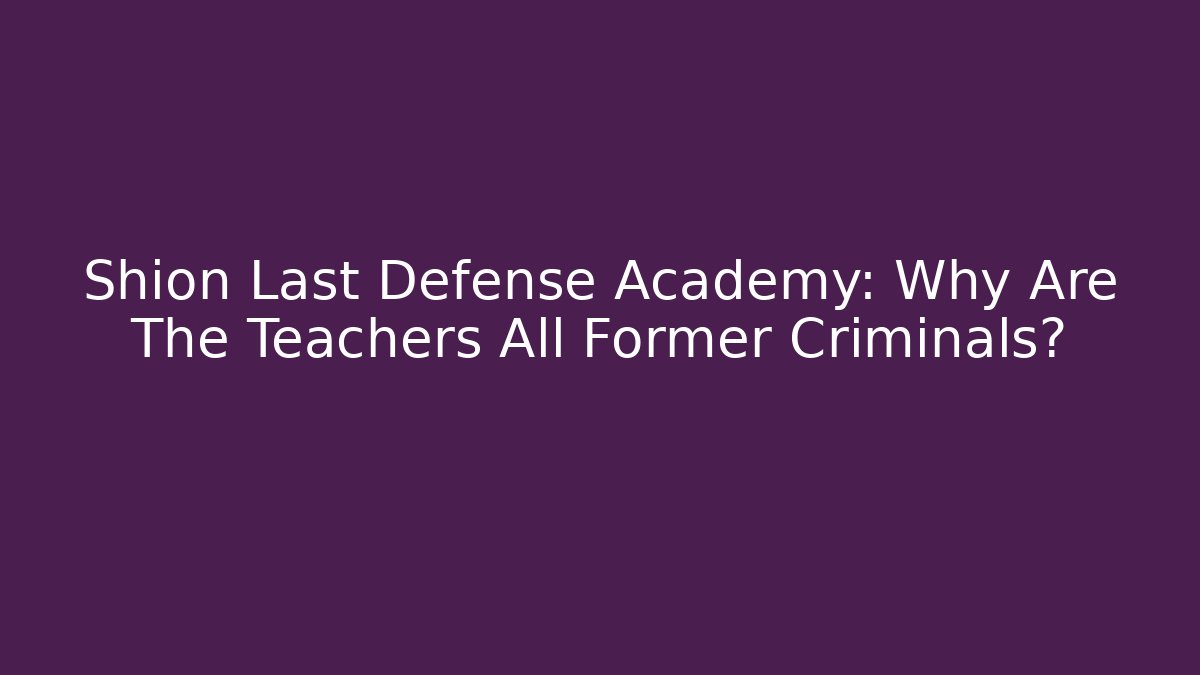 Shion Last Defense Academy: Why Are The Teachers All Former Criminals?