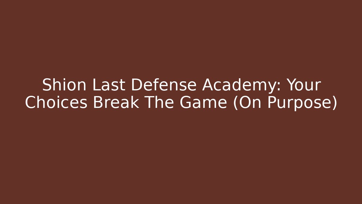 Shion Last Defense Academy: Your Choices Break The Game (On Purpose)