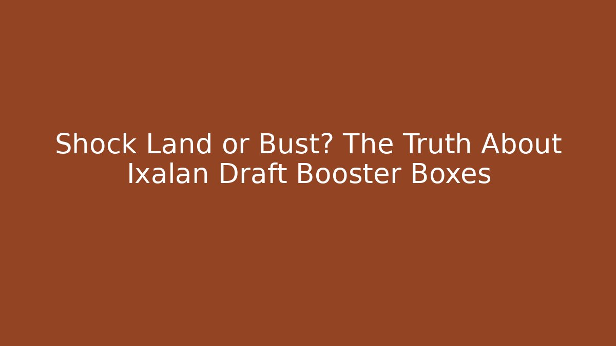 Shock Land or Bust? The Truth About Ixalan Draft Booster Boxes