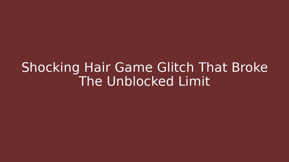 Shocking Hair Game Glitch That Broke The Unblocked Limit
