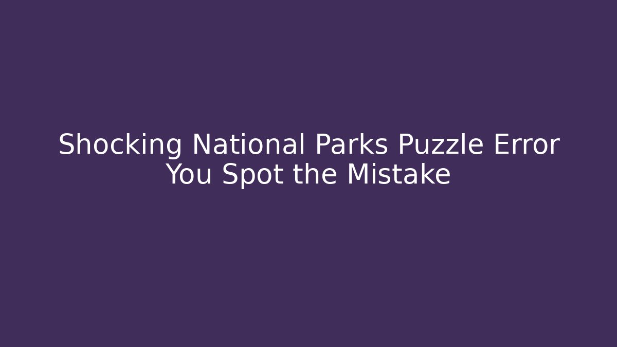 Shocking National Parks Puzzle Error You Spot the Mistake