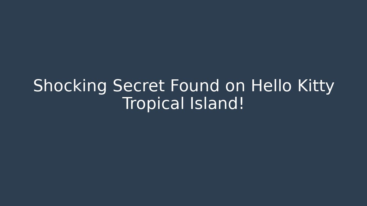 Shocking Secret Found on Hello Kitty Tropical Island!