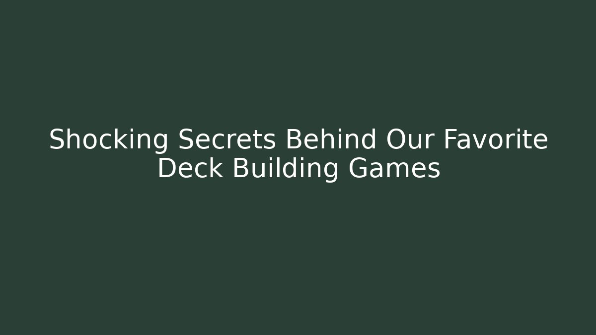 Shocking Secrets Behind Our Favorite Deck Building Games