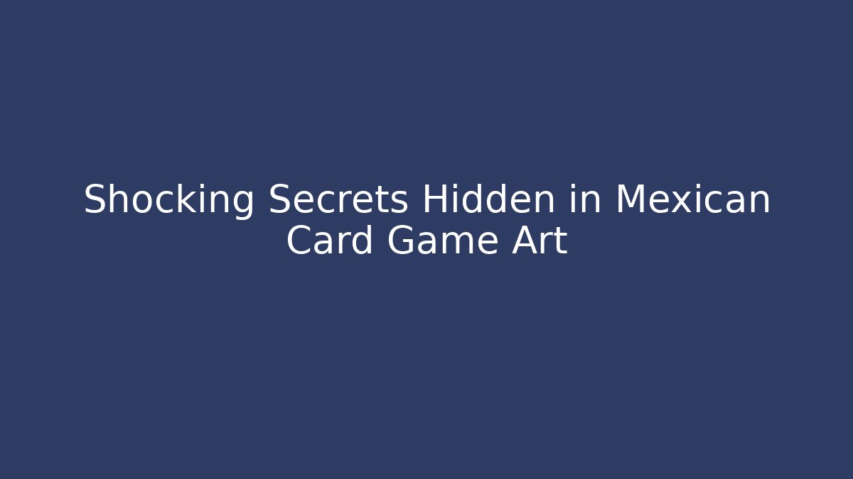 Shocking Secrets Hidden in Mexican Card Game Art - Smart Esu