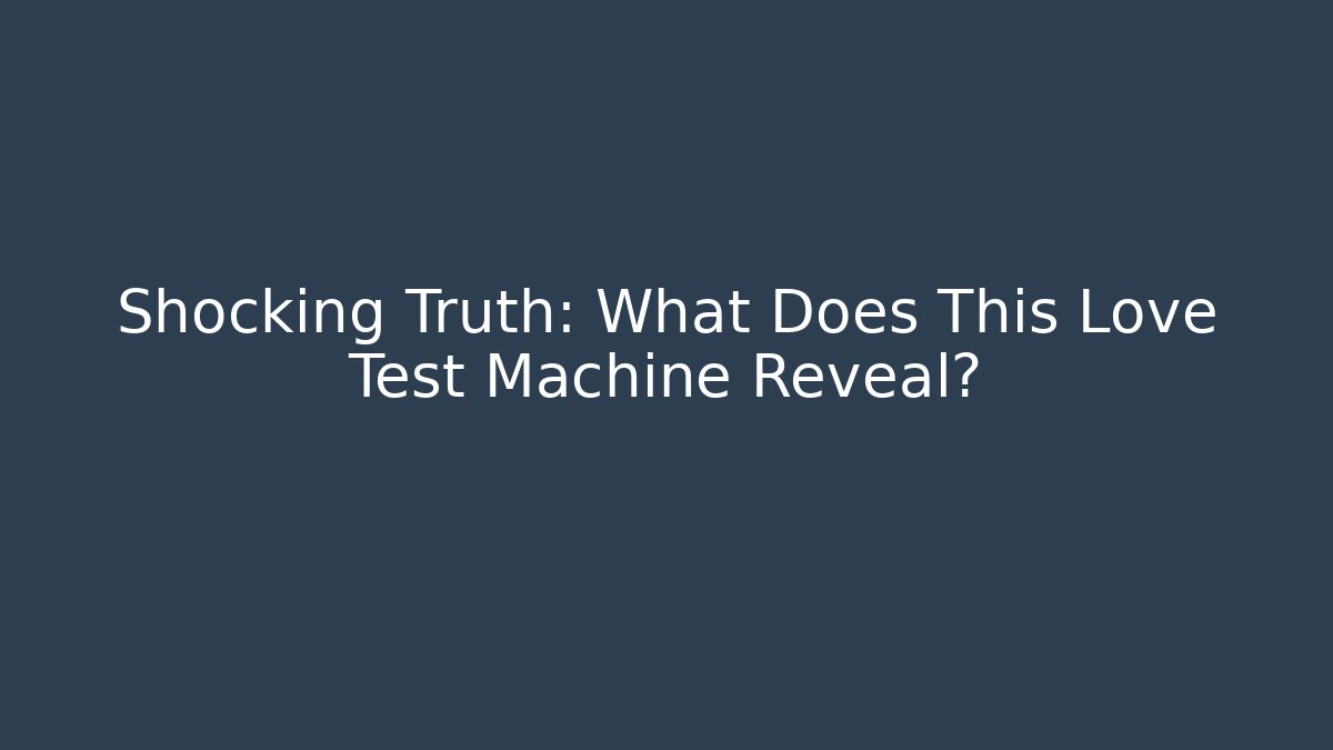 Shocking Truth: What Does This Love Test Machine Reveal? - Smart Esu