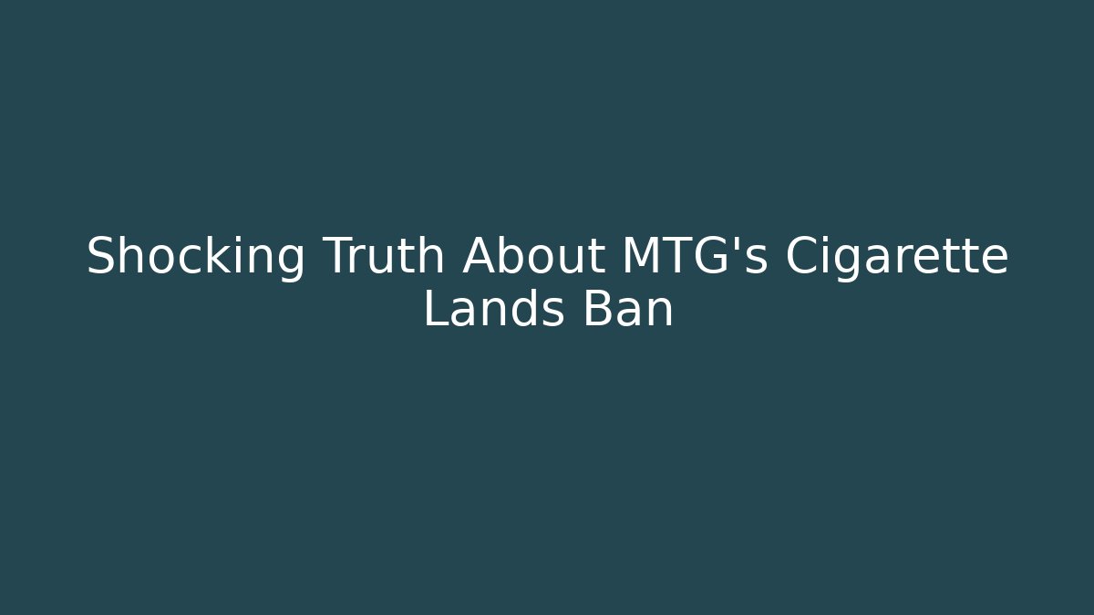 Shocking Truth About MTG's Cigarette Lands Ban