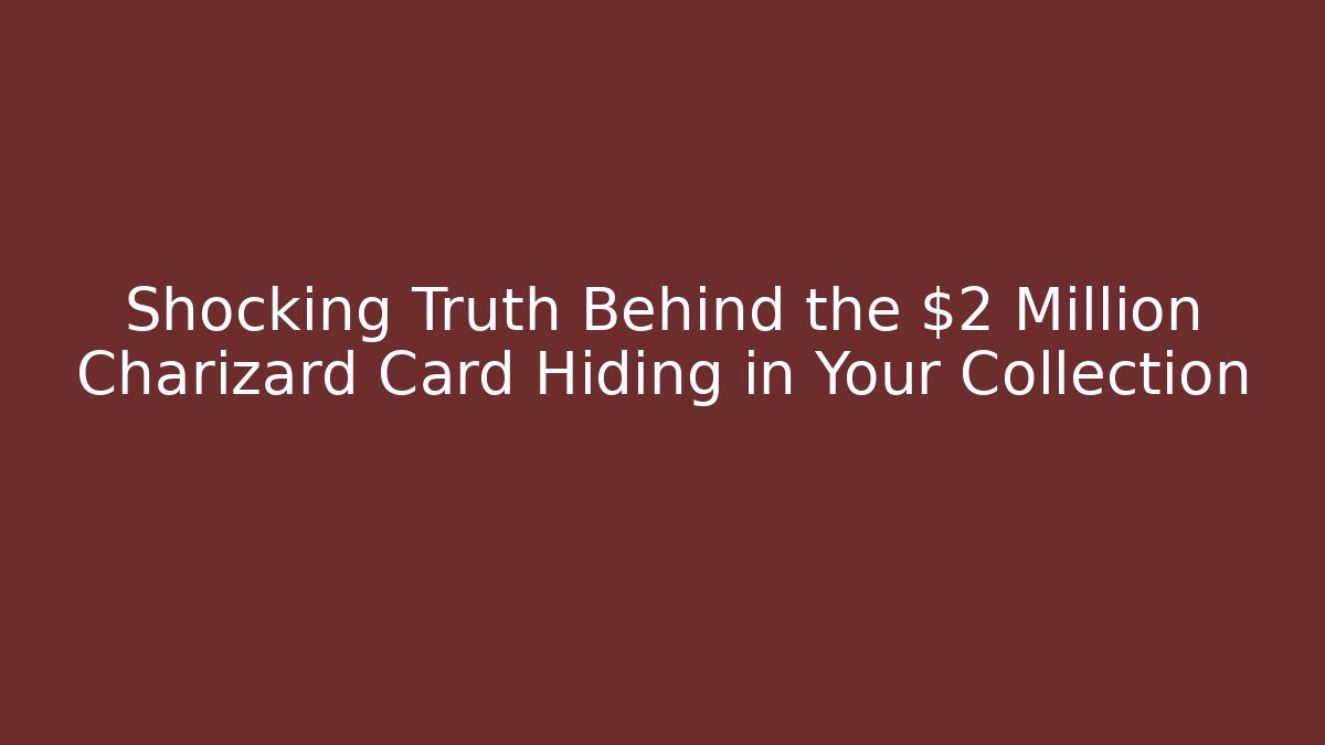 Shocking Truth Behind the $2 Million Charizard Card Hiding in Your Collection