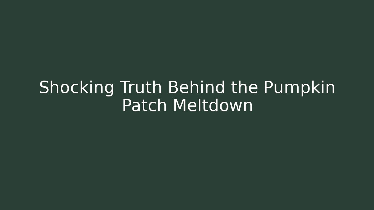 Shocking Truth Behind the Pumpkin Patch Meltdown