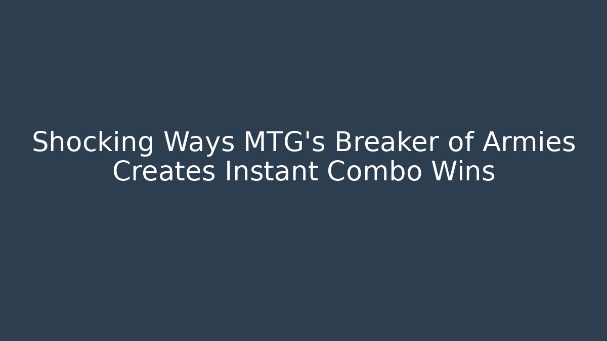 Shocking Ways MTG's Breaker of Armies Creates Instant Combo Wins