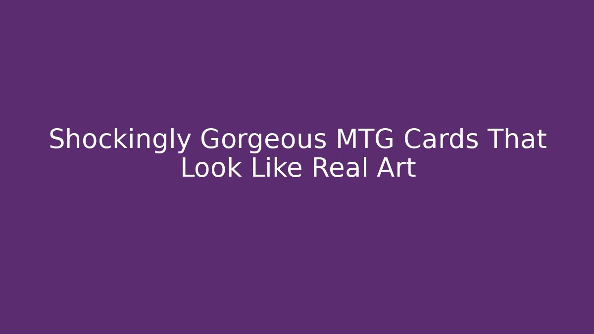 Shockingly Gorgeous MTG Cards That Look Like Real Art - Smart Esu
