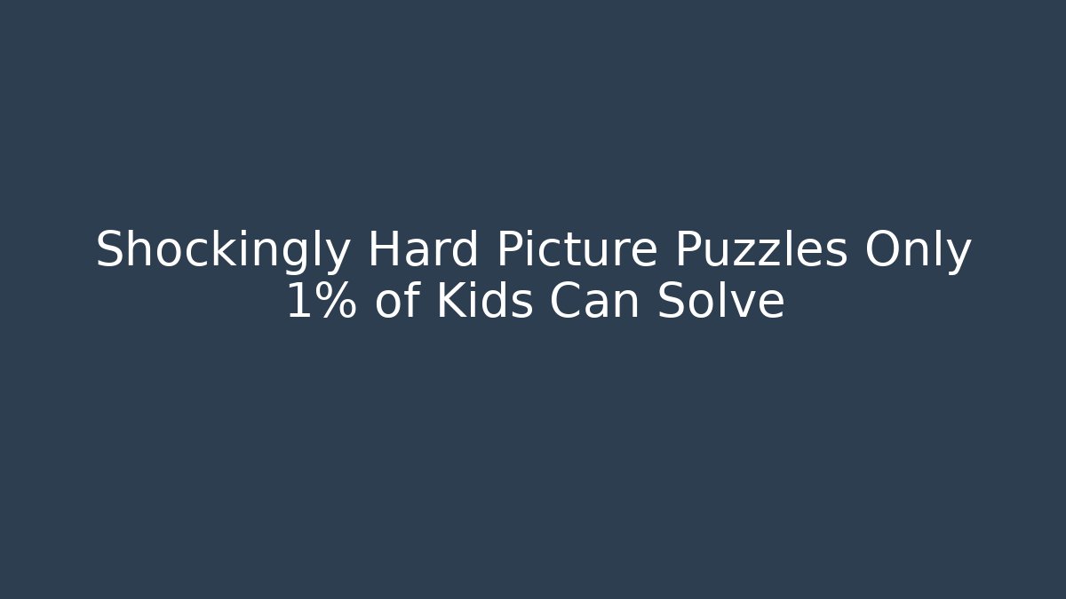 Shockingly Hard Picture Puzzles Only 1% of Kids Can Solve
