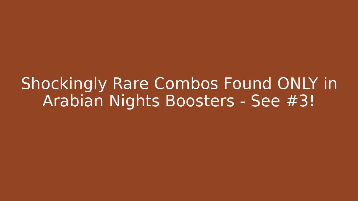Shockingly Rare Combos Found ONLY in Arabian Nights Boosters – See #3!