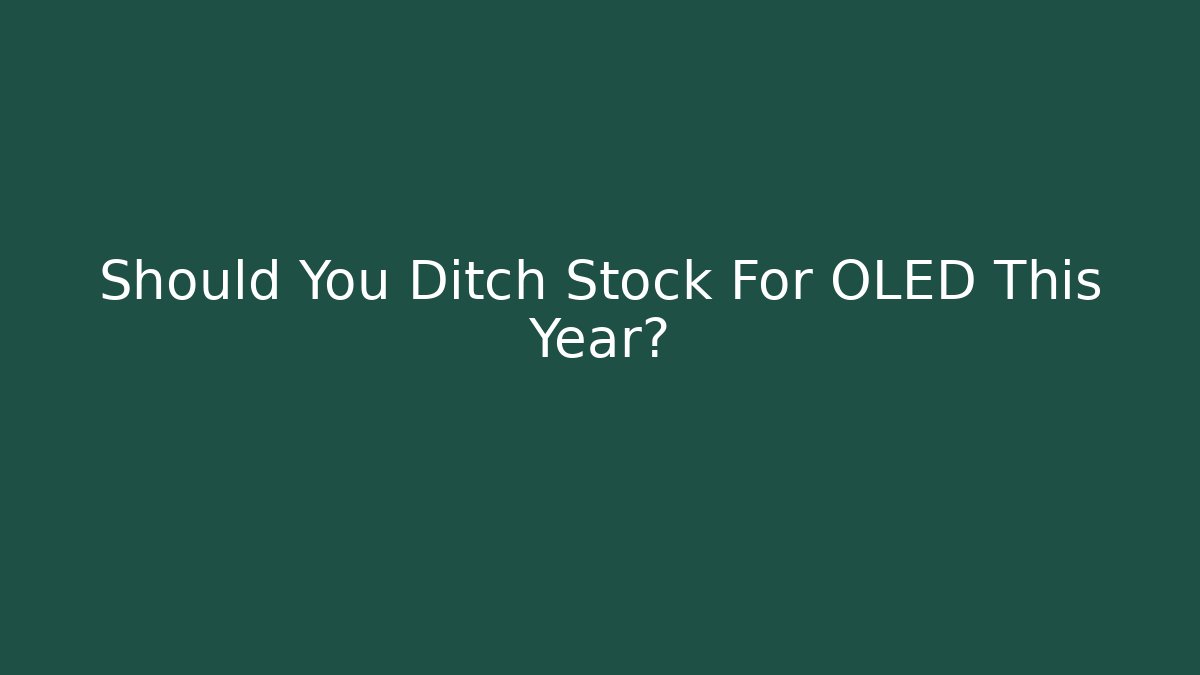 Should You Ditch Stock For OLED This Year? - Smart Esu
