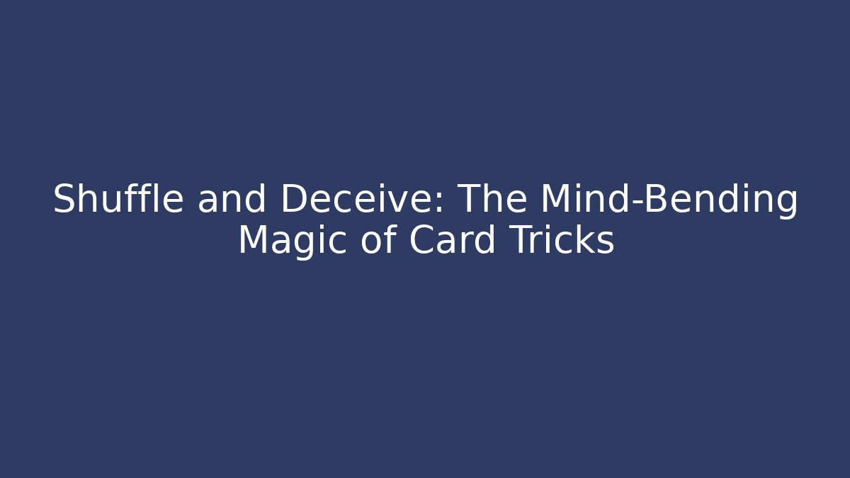 Shuffle and Deceive: The Mind-Bending Magic of Card Tricks