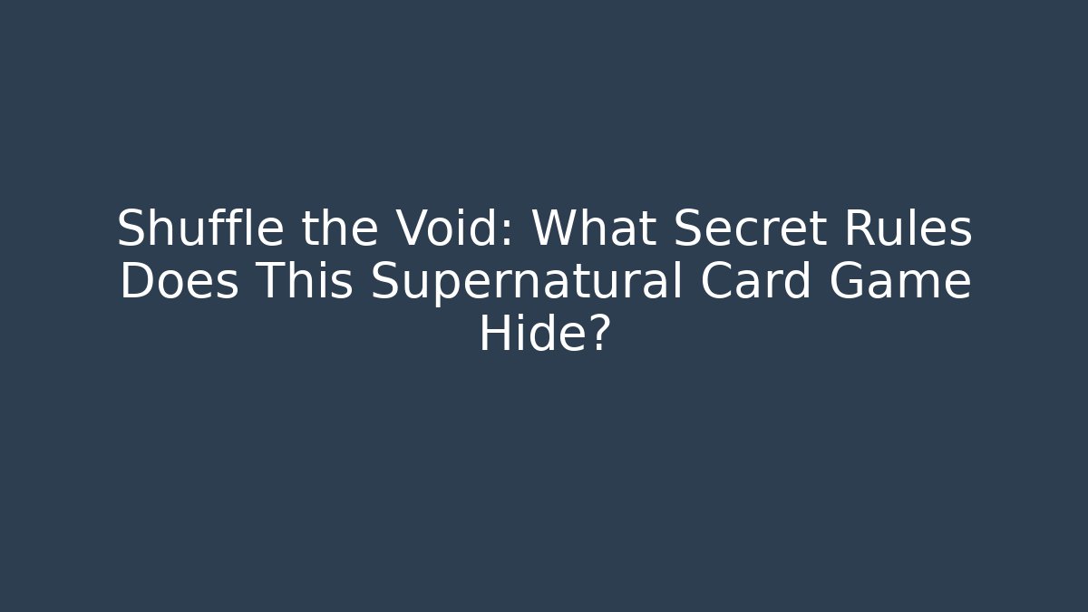 Shuffle the Void: What Secret Rules Does This Supernatural Card Game Hide?