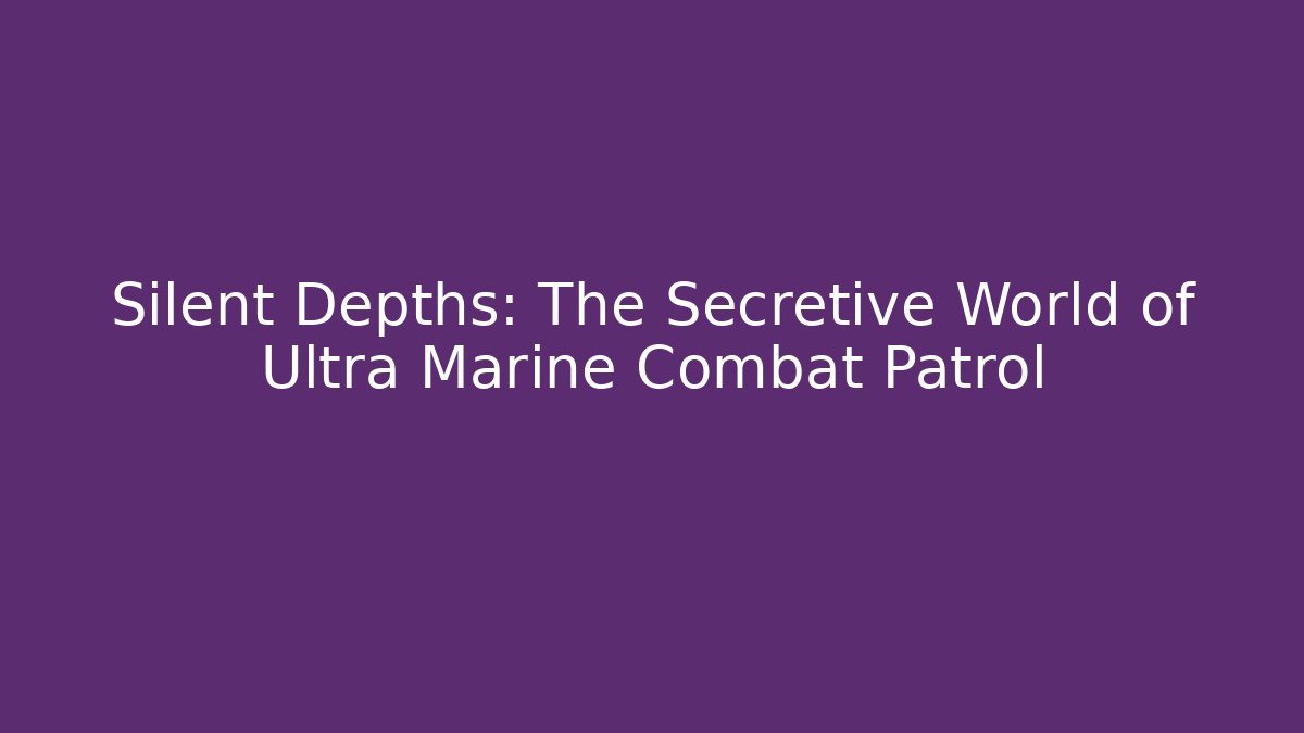 Silent Depths: The Secretive World of Ultra Marine Combat Patrol