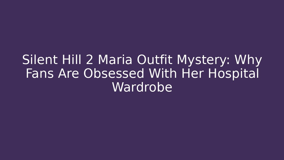 Silent Hill 2 Maria Outfit Mystery: Why Fans Are Obsessed With Her Hospital Wardrobe - Smart Esu