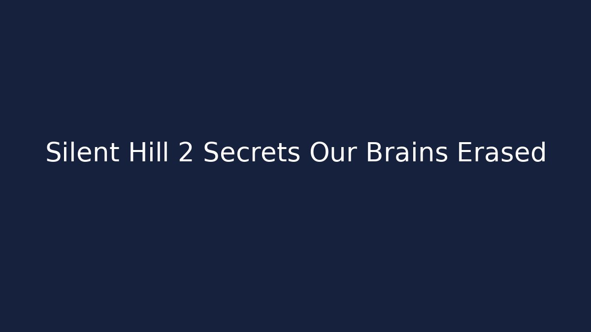 Silent Hill 2 Secrets Our Brains Erased - Smart Esu