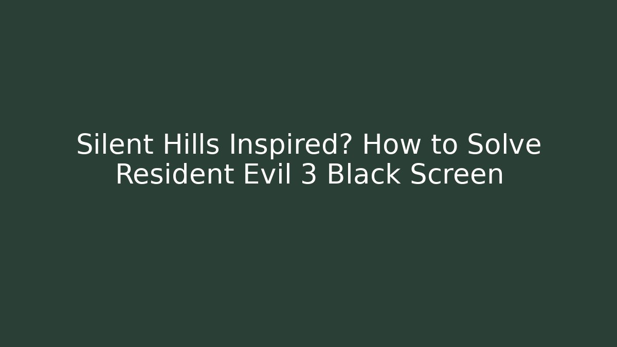 Silent Hills Inspired? How to Solve Resident Evil 3 Black Screen