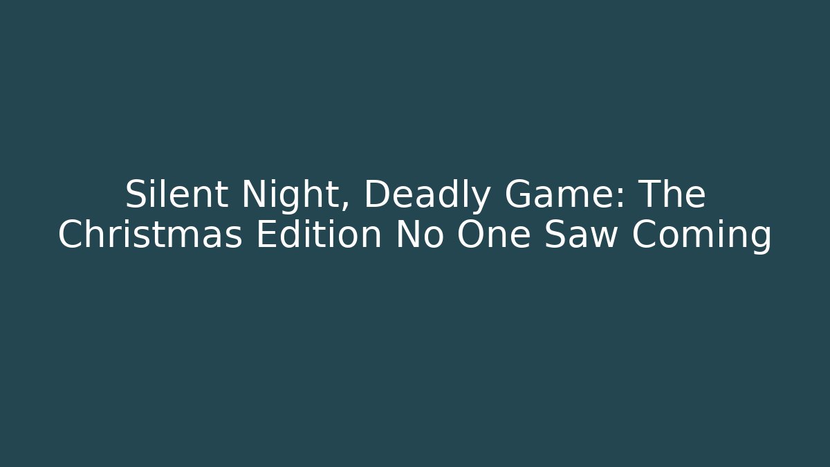 Silent Night, Deadly Game: The Christmas Edition No One Saw Coming