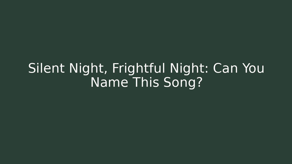 Silent Night, Frightful Night: Can You Name This Song?