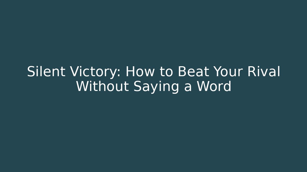 Silent Victory: How to Beat Your Rival Without Saying a Word