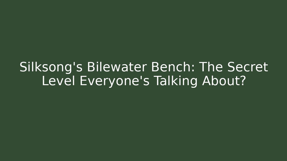 Silksong's Bilewater Bench: The Secret Level Everyone's Talking About? - Smart Esu