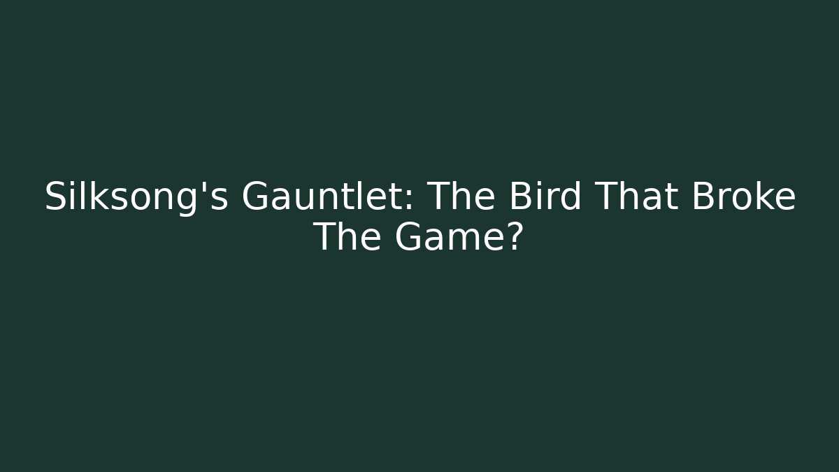 Silksong's Gauntlet: The Bird That Broke The Game?