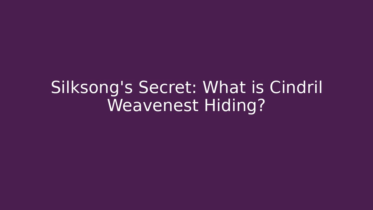 Silksong's Secret: What is Cindril Weavenest Hiding?