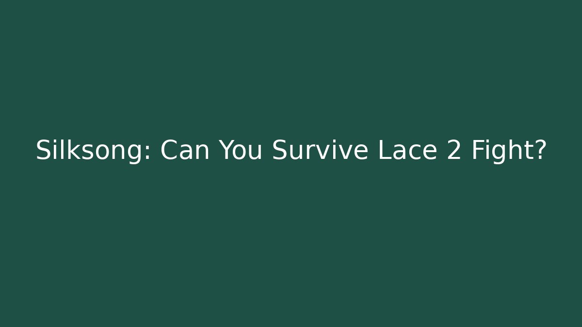 Silksong: Can You Survive Lace 2 Fight?