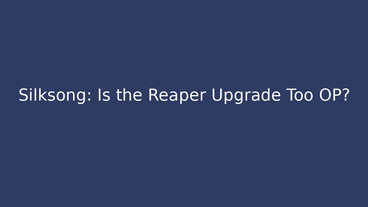 Silksong: Is the Reaper Upgrade Too OP? - Smart Esu