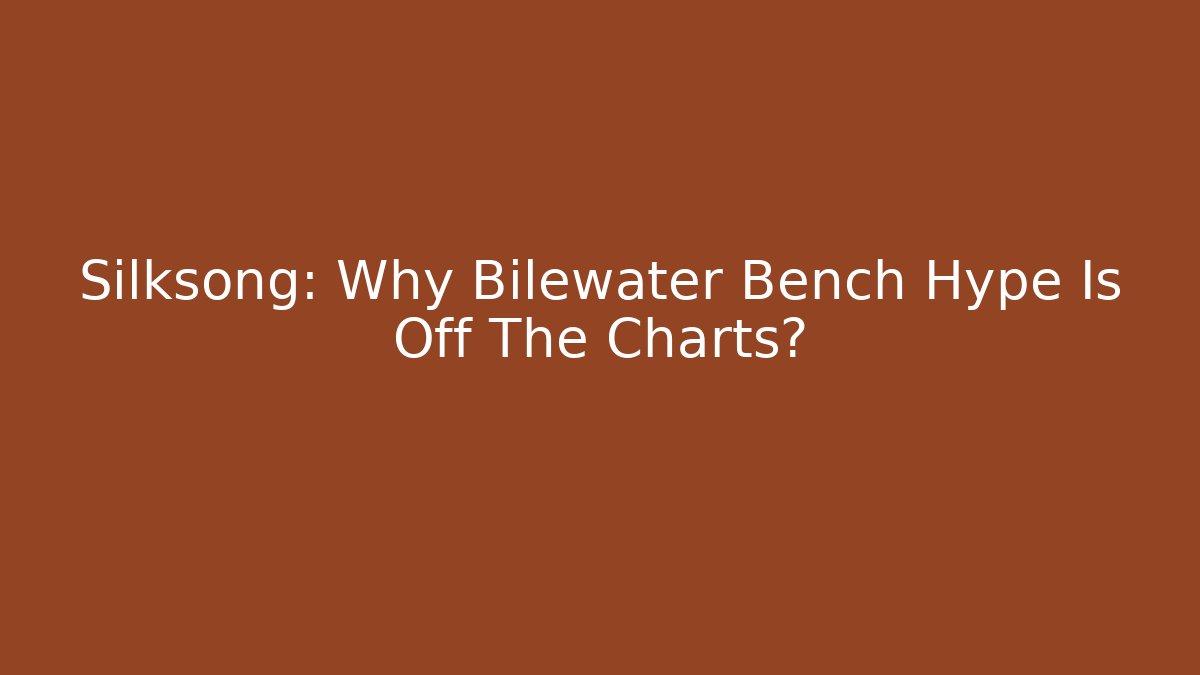 Silksong: Why Bilewater Bench Hype Is Off The Charts?