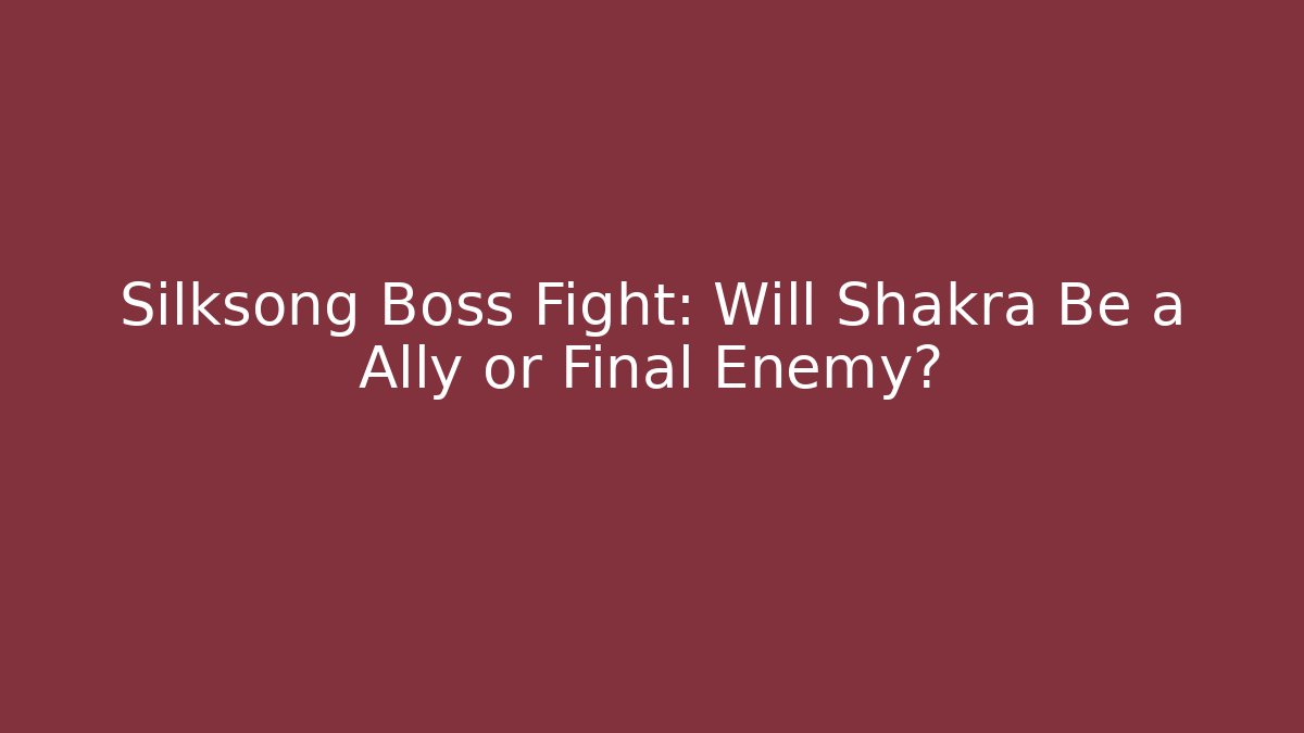 Silksong Boss Fight: Will Shakra Be a Ally or Final Enemy?