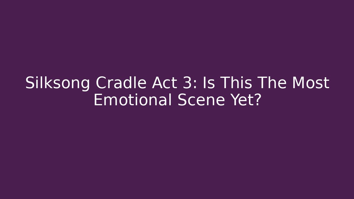Silksong Cradle Act 3: Is This The Most Emotional Scene Yet?