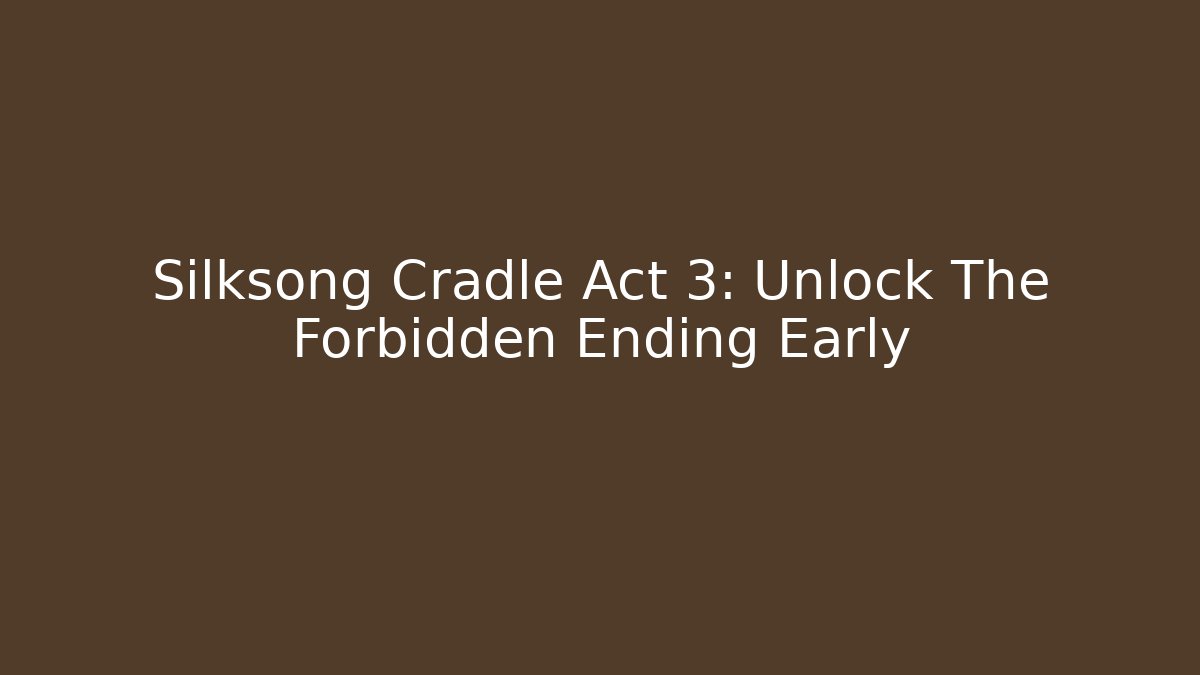 Silksong Cradle Act 3: Unlock The Forbidden Ending Early