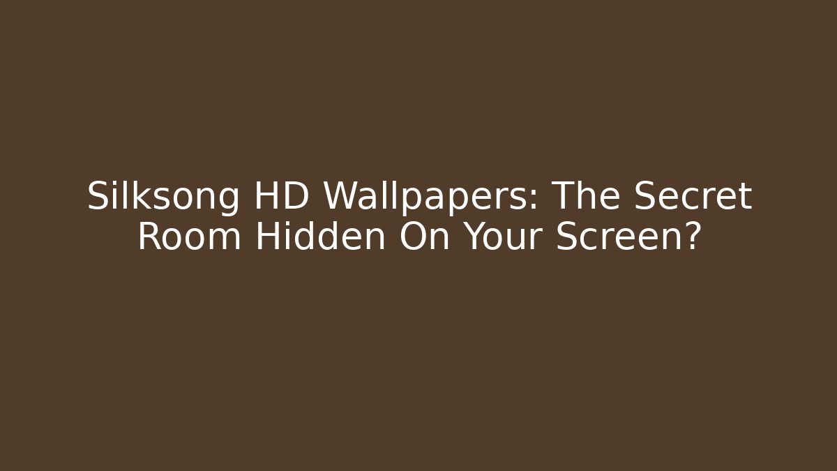 Silksong HD Wallpapers: The Secret Room Hidden On Your Screen?